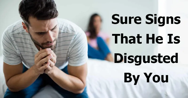 Your Husband Shows You These Things When He Is Disgusted By You