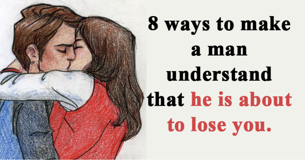 8 ways to make a man understand that he is about to lose you.