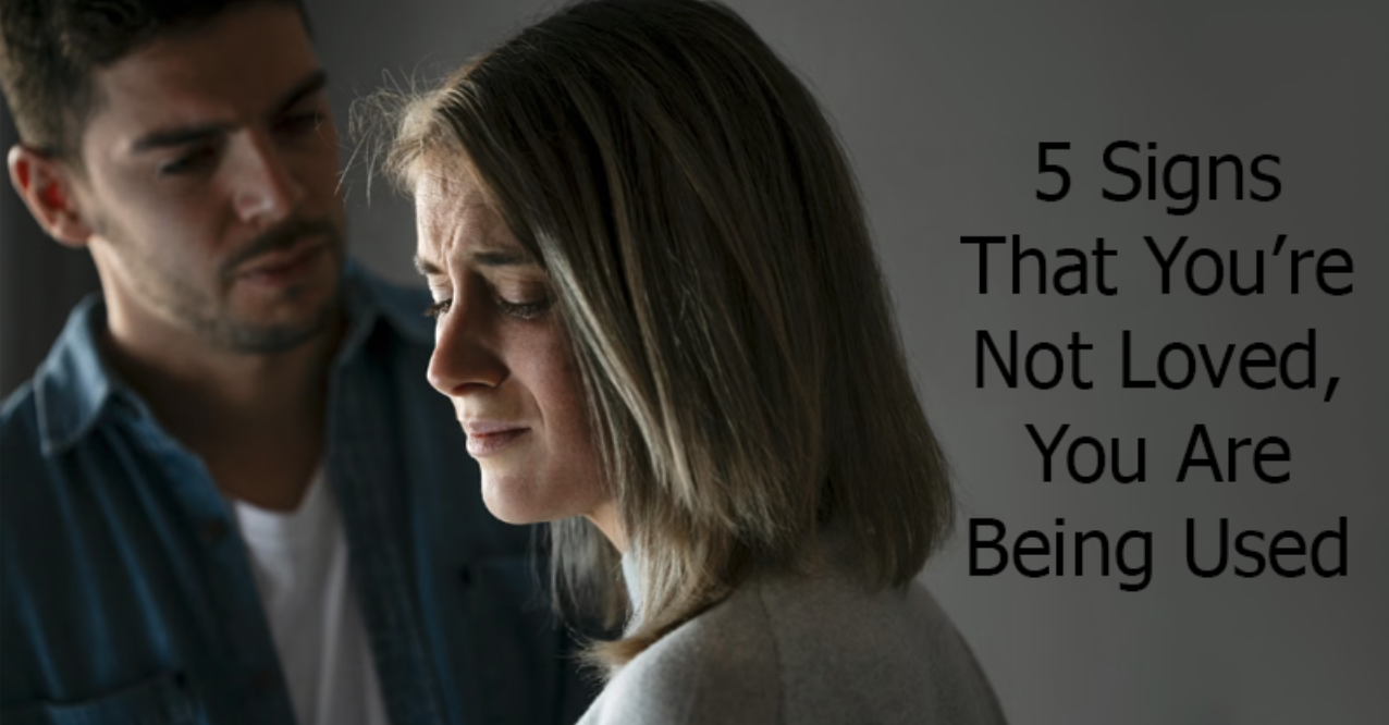 5 Signs That You’re Not Loved, You Are Being Used