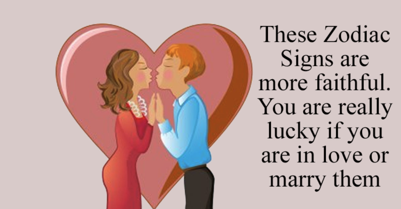 These Zodiac Signs are more faithful. You are really lucky if you are in love or marry them