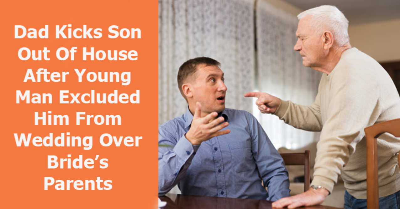 Dad Kicks Son Out Of House After Young Man Excluded Him From Wedding Over Bride’s Parents