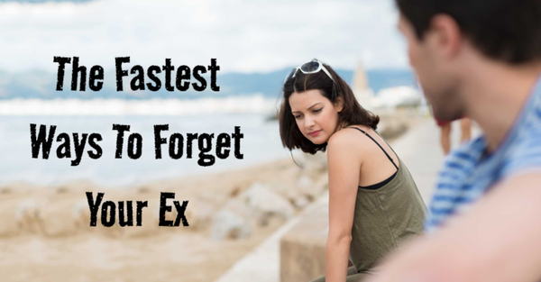 The Fastest Ways To Forget Your Ex